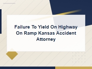 Kansas Highway on-Ramp Failure to Yield Accident Attorney | Merge Crash Help