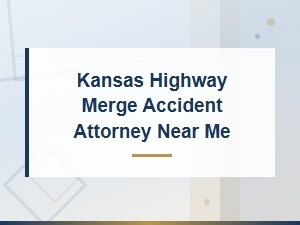 Kansas Highway Merge Accident Attorney Near You