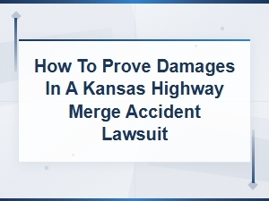 Proving Damages in a Kansas Highway Merge Accident